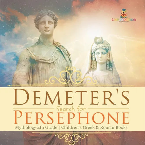 Demeter's Search for Persephone - Mythology 4th Grade Children's Greek & Roman Books - Paperback