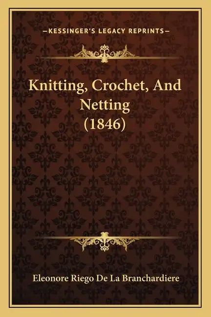 Knitting, Crochet, And Netting (1846) - Paperback