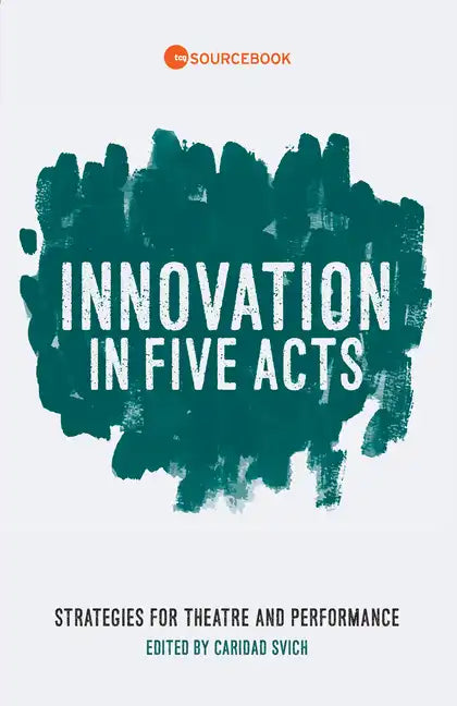 Innovation in Five Acts: Strategies for Theatre and Performance - Paperback