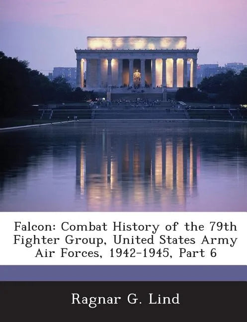 Falcon: Combat History of the 79th Fighter Group, United States Army Air Forces, 1942-1945, Part 6 - Paperback