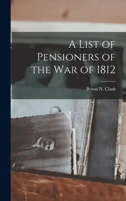 A List of Pensioners of the War of 1812 - Hardcover