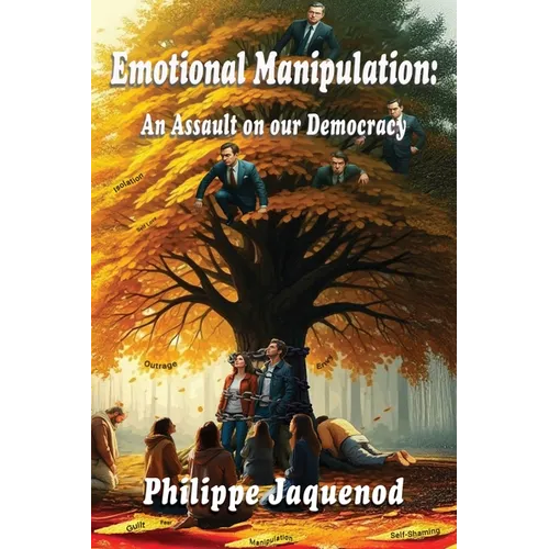 Emotional Manipulation: An Assault on Our Democracy - Paperback