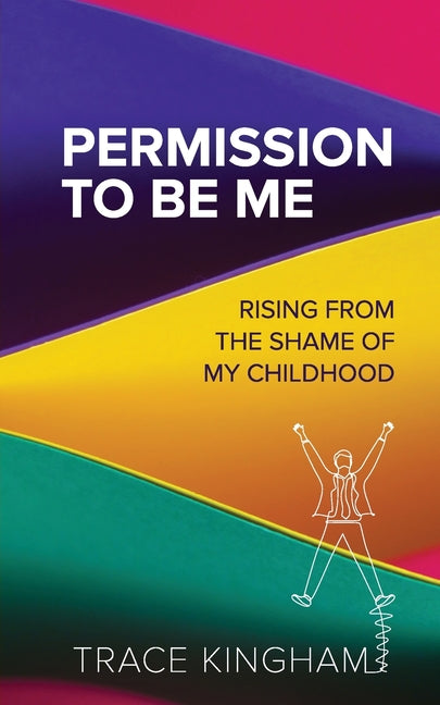 Permission to Be Me: Rising from the Shame of My Childhood - Paperback