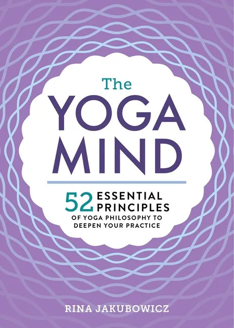 The Yoga Mind: 52 Essential Principles of Yoga Philosophy to Deepen Your Practice - Paperback