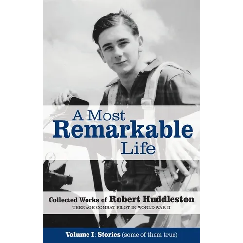 A Most Remarkable Life: The Collected Works of Robert Huddleston, Volume 1 - Paperback