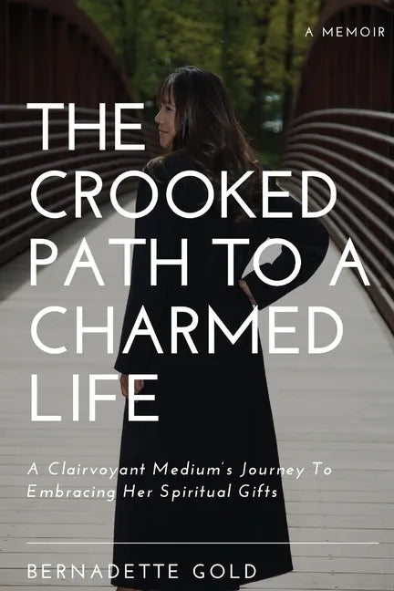 The Crooked Path To A Charmed Life: A Clairvoyant Medium's Journey To Embracing Her Spiritual Gifts - Paperback