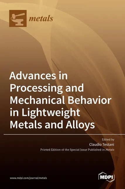 Advances in Processing and Mechanical Behavior in Lightweight Metals and Alloys - Hardcover