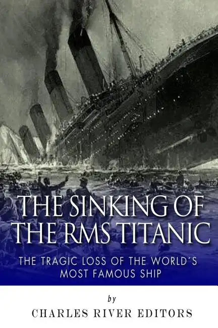 The Sinking of the RMS Titanic: The Tragic Loss of the World's Most Famous Ship - Paperback