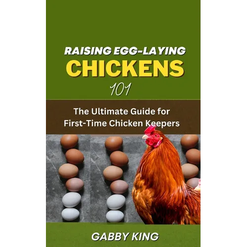 Raising Egg-laying Chickens 101: The Ultimate Guide for First-Time Chicken Keepers - Paperback