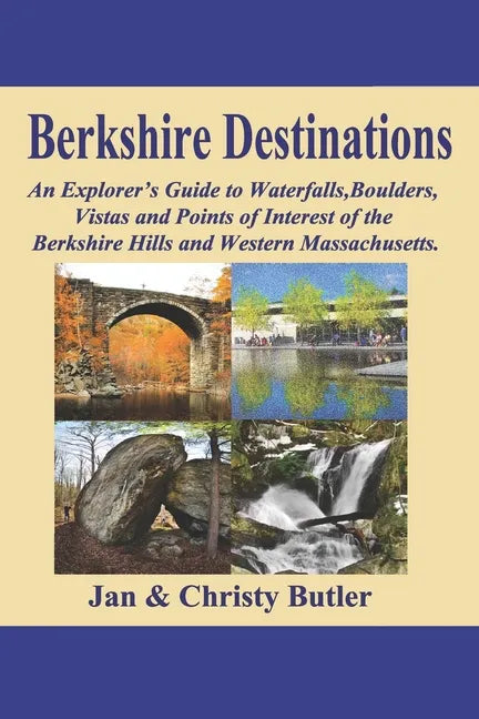 Berkshire Destinations: An Explorer's Guide to Waterfalls, Boulders, Vistas and Points of Interest of the Berkshire Hills and Western Massachusetts - Paperback