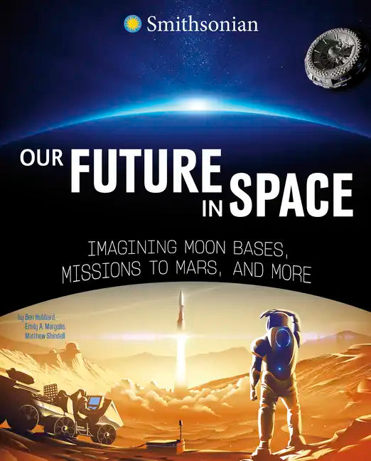 Our Future in Space: Imagining Moon Bases, Missions to Mars, and More - Hardcover