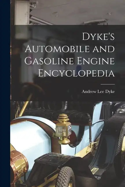Dyke's Automobile and Gasoline Engine Encyclopedia - Paperback