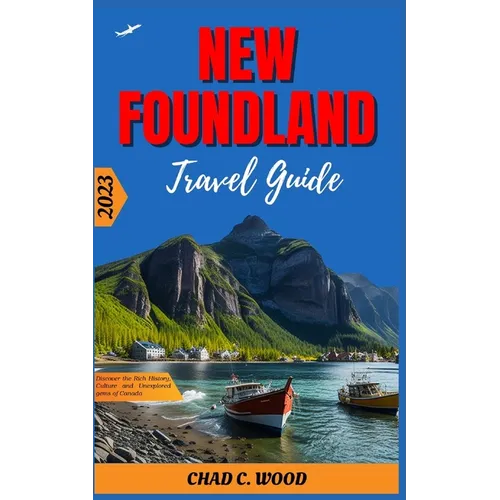 New Foundland Travel Guide 2023: Discover the Rich History, Culture and Unexplored gems of Canada - Paperback