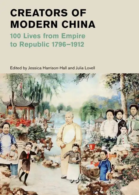 Creators of Modern China: 100 Lives from Empire to Republic, 1796-1912 - Hardcover