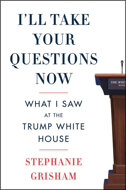 I'll Take Your Questions Now: What I Saw at the Trump White House - Paperback