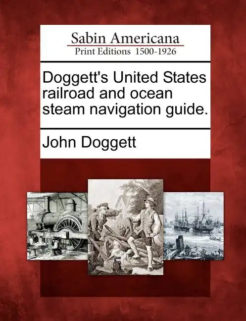 Doggett's United States Railroad and Ocean Steam Navigation Guide. - Paperback