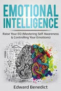 Emotional Intelligence: Raise Your EQ (Mastering Self Awareness & Controlling Your Emotions) - Paperback
