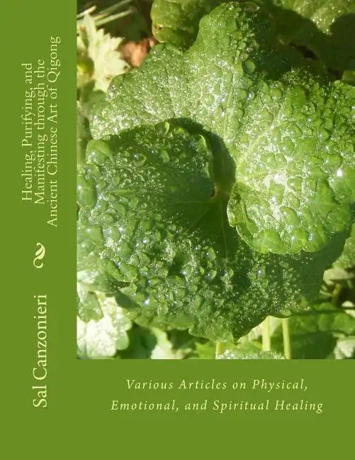Healing, Purifying, and Manifesting through the Ancient Chinese Art of Qigong: Various Articles on Physical, Emotional, and Spiritual Healing - Paperback