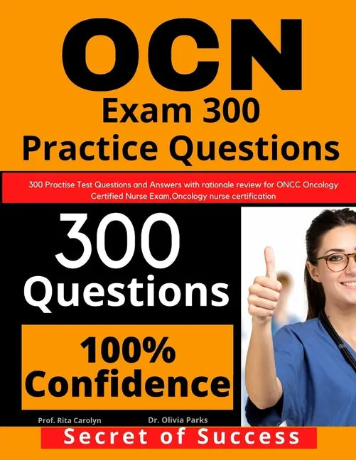OCN Exam 300 Practice Questions: 300 Practise Test Questions and Answers with rationale review for ONCC Oncology Certified Nurse Exam, oncology nurse - Paperback