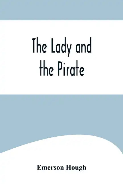 The Lady and the Pirate;Being the Plain Tale of a Diligent Pirate and a Fair Captive - Paperback
