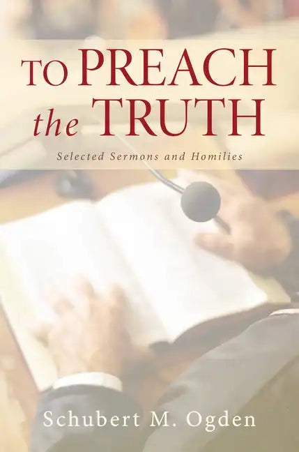 To Preach the Truth: Selected Sermons and Homilies - Hardcover