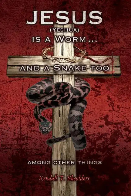 Jesus (Yeshua) is a Worm...and a Snake Too, Among Other Things - Paperback