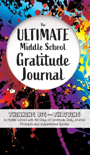 The Ultimate Middle School Gratitude Journal: Thinking Big and Thriving in Middle School with 100 Days of Gratitude, Daily Journal Prompts and Inspira - Hardcover