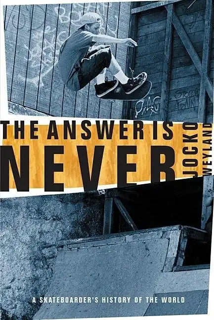 The Answer Is Never: A Skateboarder's History of the World - Paperback