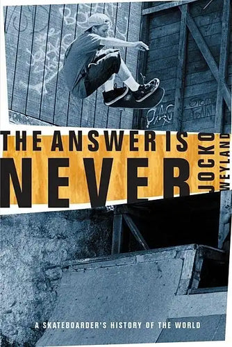 The Answer Is Never: A Skateboarder's History of the World - Paperback
