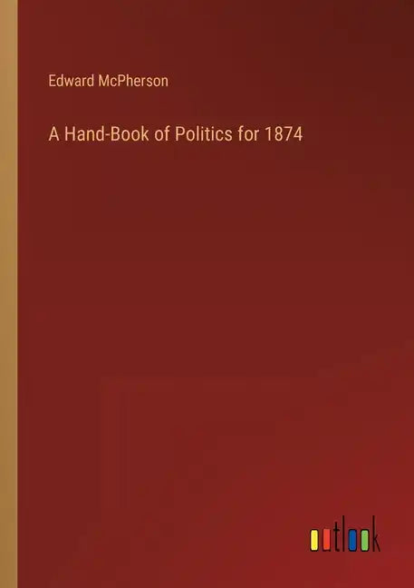 A Hand-Book of Politics for 1874 - Paperback
