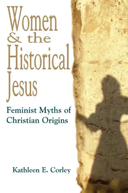 Women & the Historical Jesus: Feminist Myths of Christian Origins - Paperback