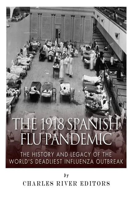 The 1918 Spanish Flu Pandemic: The History and Legacy of the World's Deadliest Influenza Outbreak - Paperback