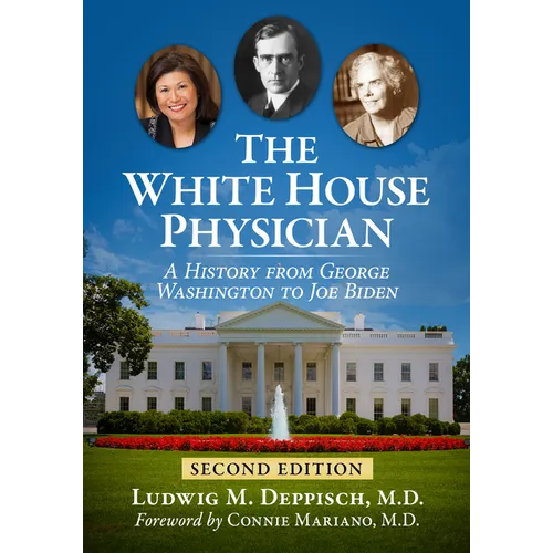 The White House Physician: A History from George Washington to Joe Biden, 2D Ed. - Paperback