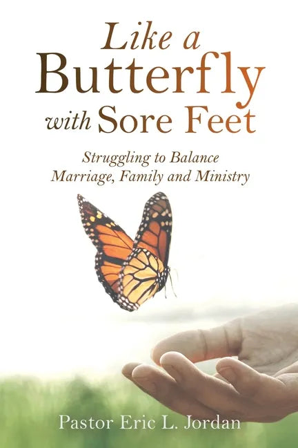 Like a Butterfly with Sore Feet: Struggling to Balance Marriage, Family and Ministry - Paperback