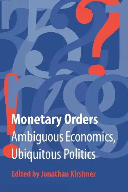 Monetary Orders: Ambiguous Economics, Ubiquitous Politics - Paperback