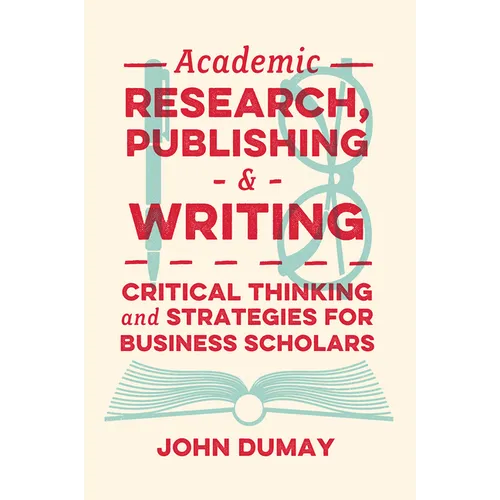 Academic Research, Publishing and Writing: Critical Thinking and Strategies for Business Scholars - Paperback