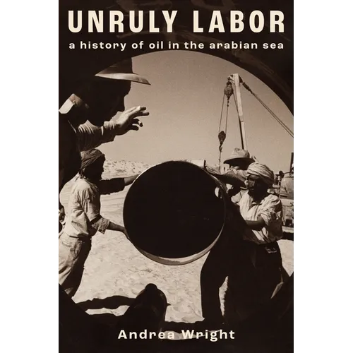 Unruly Labor: A History of Oil in the Arabian Sea - Hardcover