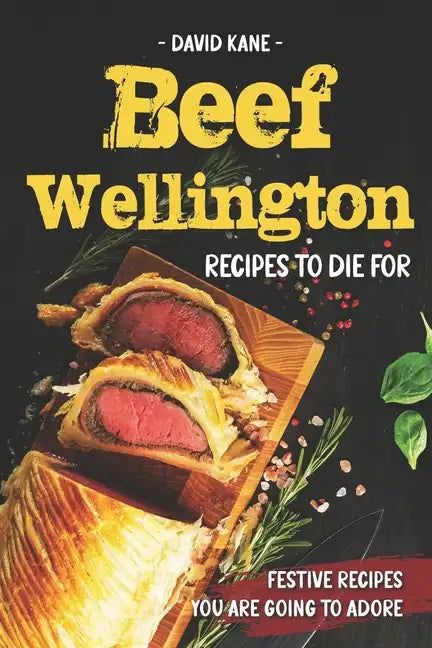Beef Wellington Recipes to die for: Festive recipes you are going to adore - Paperback