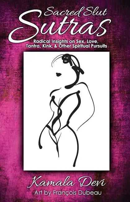 Sacred Slut Sutras: Radical Insights On Sex, Love, Tantra, Kink & Other Spiritual Pursuits - Paperback