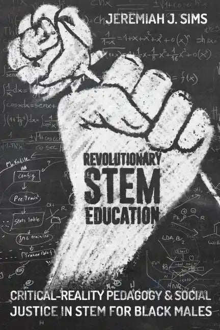 Revolutionary STEM Education: Critical-Reality Pedagogy and Social Justice in STEM for Black Males - Paperback