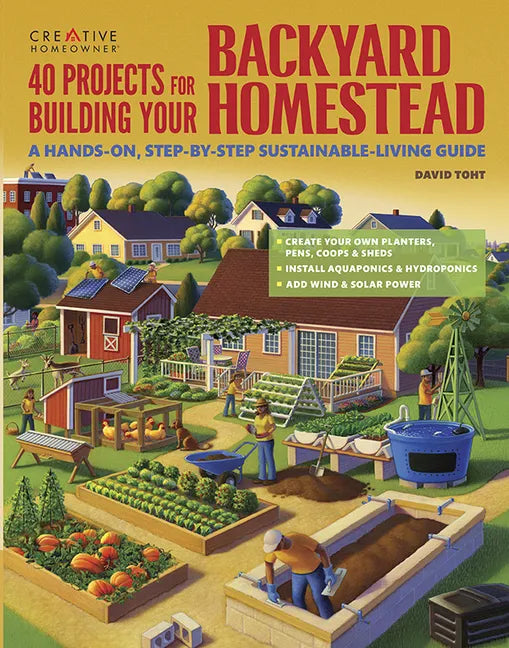 40 Projects for Building Your Backyard Homestead: A Hands-On, Step-By-Step Sustainable-Living Guide - Paperback