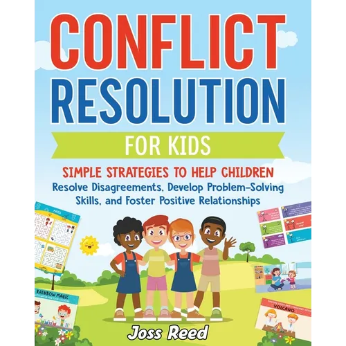 Conflict Resolution for Kids: Simple Strategies to Help Children Resolve Disagreements, Develop Problem-Solving Skills, and Foster Positive Relation - Paperback