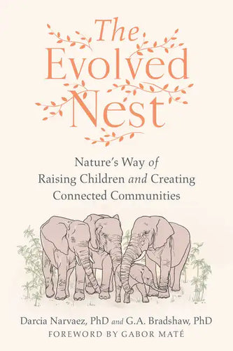 The Evolved Nest: Nature's Way of Raising Children and Creating Connected Communities - Paperback