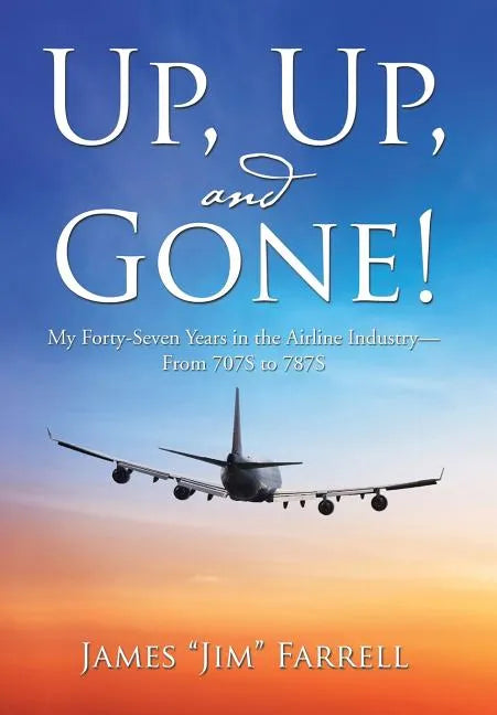 Up, Up, and Gone!: My Forty-Seven Years in the Airline Industry-From 707S to 787S - Hardcover