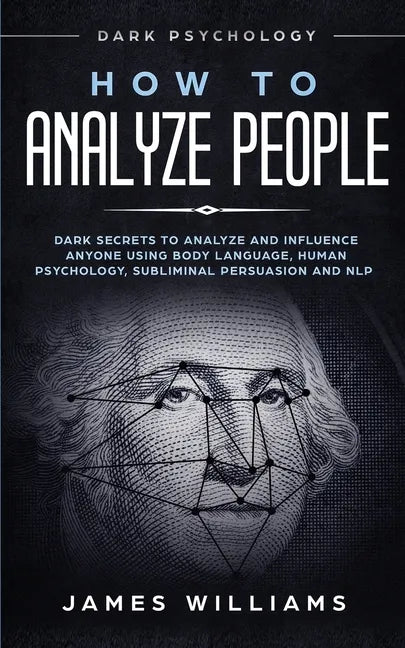 How to Analyze People: Dark Psychology - Dark Secrets to Analyze and Influence Anyone Using Body Language, Human Psychology, Subliminal Persu - Paperback