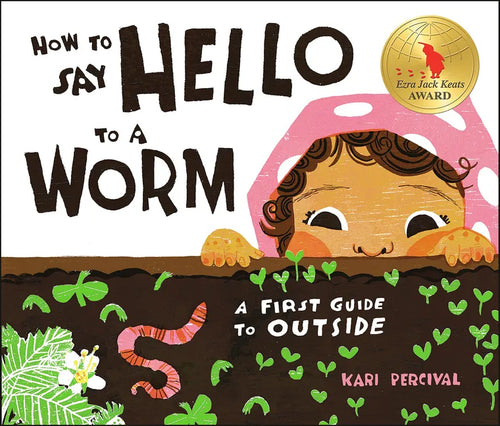 How to Say Hello to a Worm: A First Guide to Outside - Hardcover