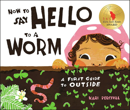 How to Say Hello to a Worm: A First Guide to Outside - Hardcover