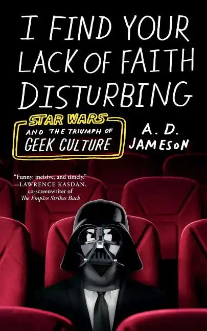 I Find Your Lack of Faith Disturbing: Star Wars and the Triumph of Geek Culture - Paperback