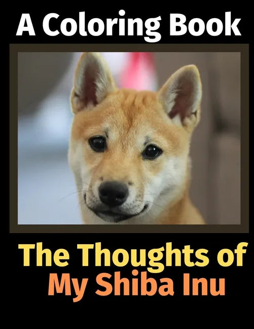 The Thoughts of My Shiba Inu: A Coloring Book - Paperback