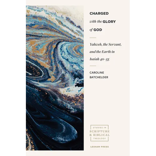 Charged with the Glory of God: Yahweh, the Servant, and the Earth in Isaiah 40-55 - Paperback